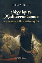 Mystiques méditerranéennes : et autres nouvelles historiques / Thierry Grillet | Grillet, Thierry (1968-....) - journaliste. Auteur