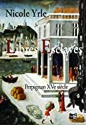 Libres esclaves : Perpignan XVe siècle / Nicole Yrle | Yrle, Nicole (1942-....). Auteur