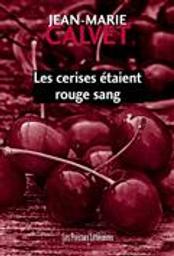 Les cerises étaient rouge sang / Jean-Marie Calvet | Calvet, Jean-Marie. Auteur