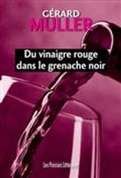 Du vinaigre rouge dans le grenache noir / Gérard Muller | Muller, Gérard. Auteur