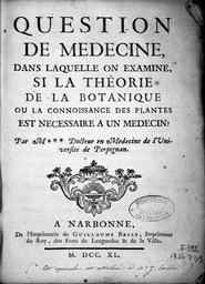 Question de médecine dans laquelle on examine si la théorie de la botanique ou la connoissance des plantes est nécessaire a un medecin ? par M*** docteur en médecine de l'université de Perpignan | Carrère, Thomas (1714-1764)