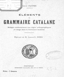 Eléments de grammaire catalane rédigée conformément aux règles orthographiques en usage dans la litterature moderne / Préf. de M. J. S. Pons | Pastre, Louis (1863-1927)