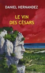 Le vin des césars / Daniel Hernandez | Hernandez, Daniel (1950-....). Auteur