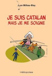 Je suis catalan mais je me soigne / Juan Milhau-Blay | Milhau-Blay, Juan (1969-....). Auteur