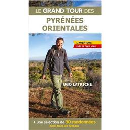 Le grand tour des Pyrénées-Orientales : l'aventure près de chez vous : + une sélection de 30 randonnées pour tous les niveaux / Ugo Latriche | Latriche, Ugo. Auteur