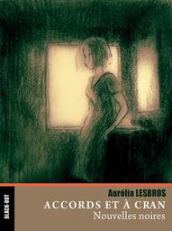 Accords et à cran : nouvelles noires / Aurélia Lesbros | Lesbros, Aurélia. Auteur
