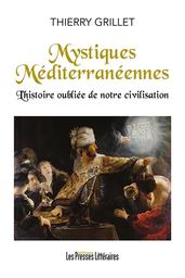 Mystiques méditerranéennes : l'histoire oubliée de notre civilisation / Thierry Grillet | Grillet, Thierry (1968-....) - journaliste. Auteur