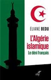 L'Algérie islamique : le déni français / Eliane Bedu | Bedu, Eliane. Auteur