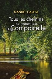 Tous les chemins ne mènent pas à Compostelle / Manuel Garcia | Garcia, Manuel (1956-....). Auteur